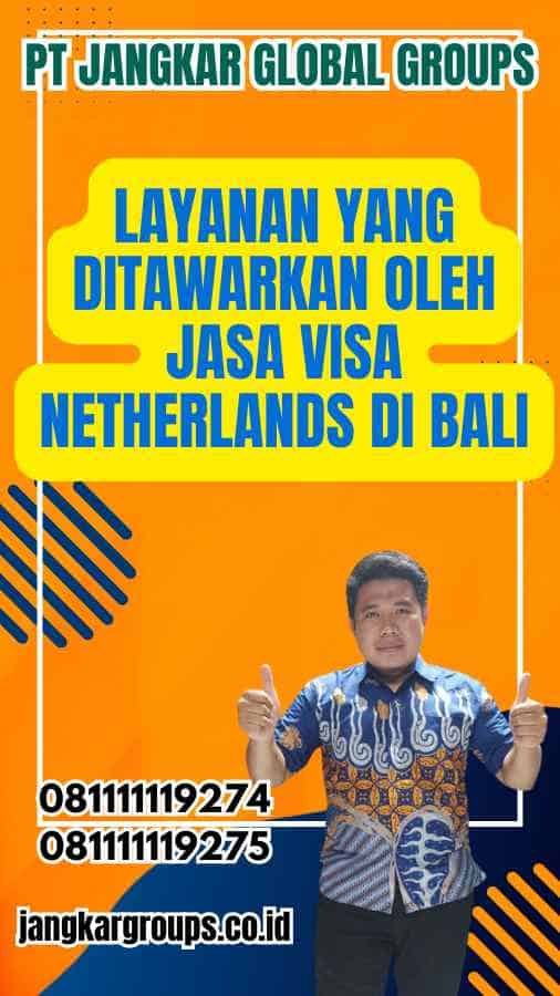 Layanan yang Ditawarkan oleh Jasa Visa Netherlands di Bali