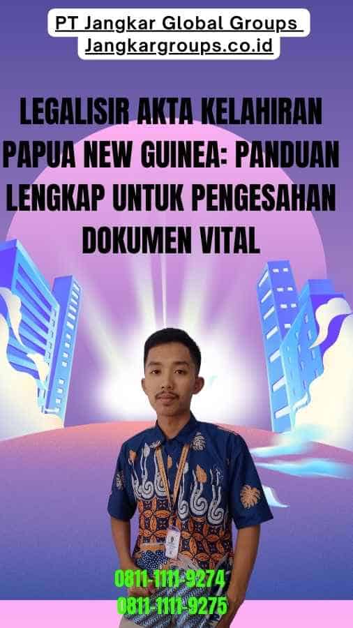 Legalisir Akta Kelahiran Papua New Guinea Panduan Lengkap untuk Pengesahan Dokumen Vital