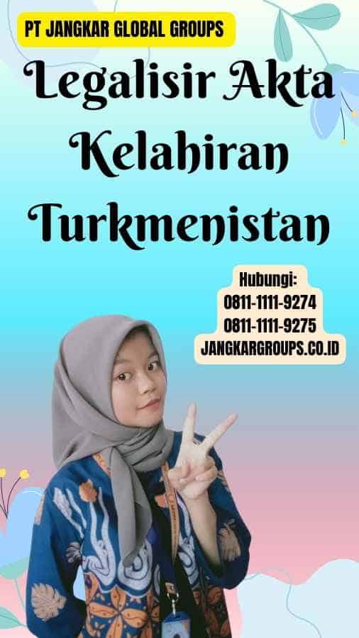 Legalisir Akta Kelahiran Turkmenistan