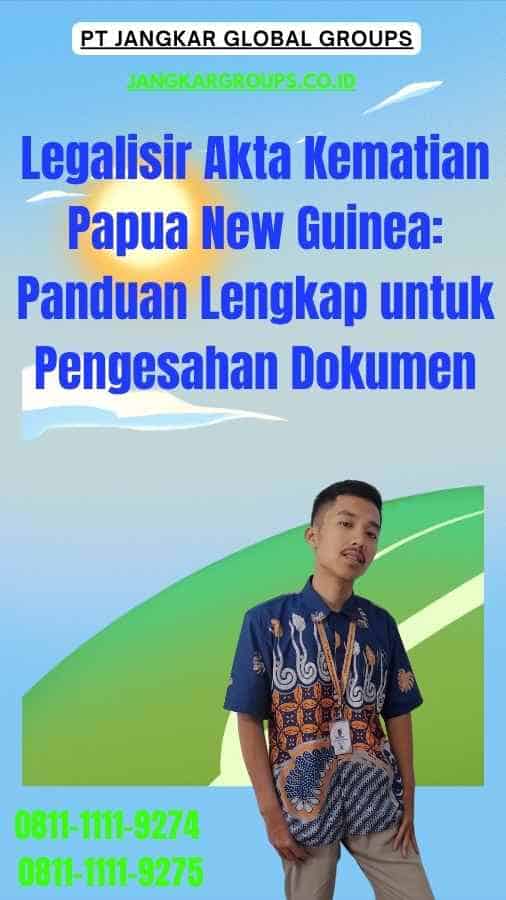 Legalisir Akta Kematian Papua New Guinea Panduan Lengkap untuk Pengesahan Dokumen