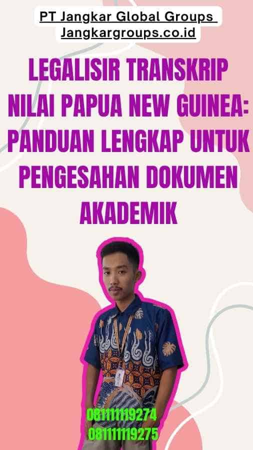 Legalisir Transkrip Nilai Papua New Guinea Panduan Lengkap untuk Pengesahan Dokumen Akademik