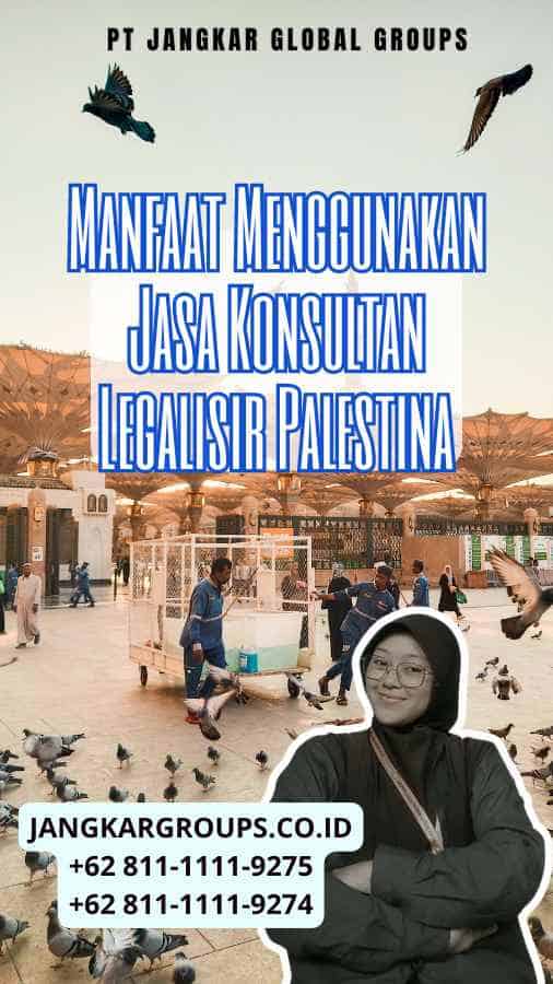 Manfaat Menggunakan Jasa Konsultan Legalisir Palestina