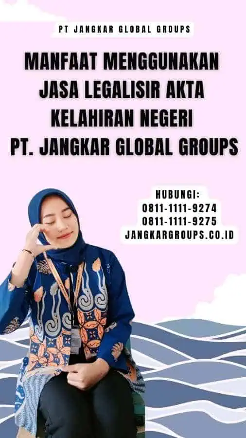 Manfaat Menggunakan Jasa Legalisir Akta Kelahiran Negeri PT. Jangkar Global Groups