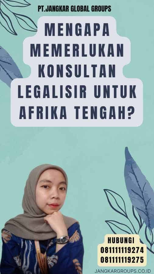 Mengapa Memerlukan Konsultan Legalisir untuk Afrika Tengah