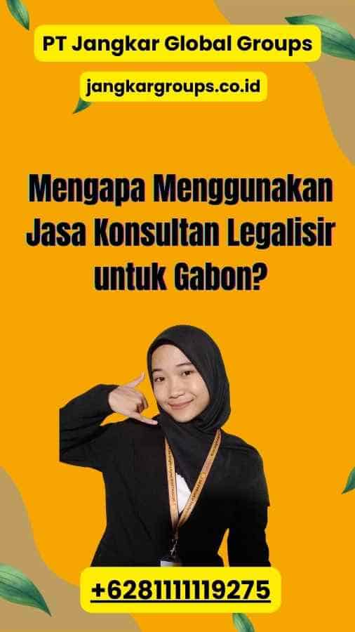 Mengapa Menggunakan Jasa Konsultan Legalisir untuk Gabon?