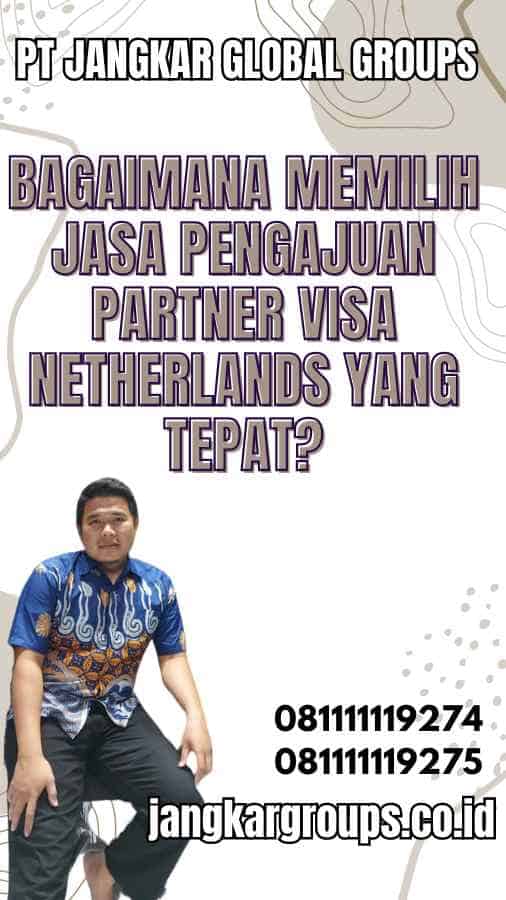 Bagaimana Memilih Jasa Pengajuan Partner Visa Netherlands yang Tepat?