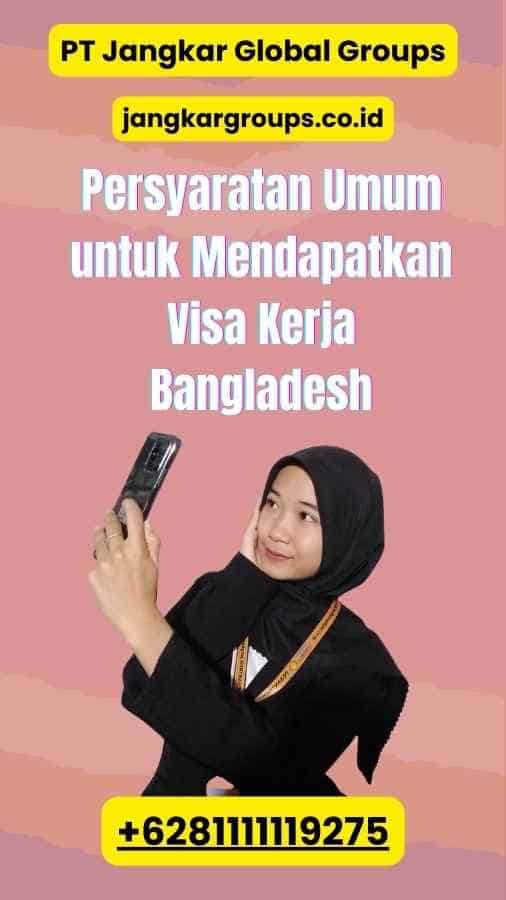 Persyaratan Umum untuk Mendapatkan Visa Kerja Bangladesh