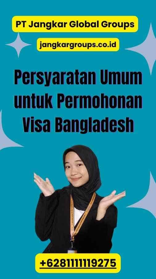 Persyaratan Umum untuk Permohonan Visa Bangladesh