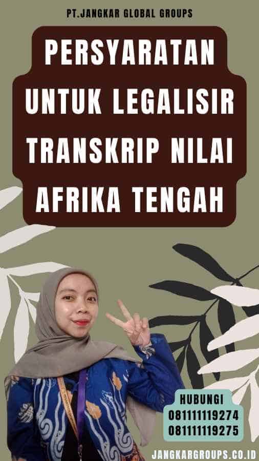 Persyaratan untuk Legalisir Transkrip Nilai Afrika Tengah