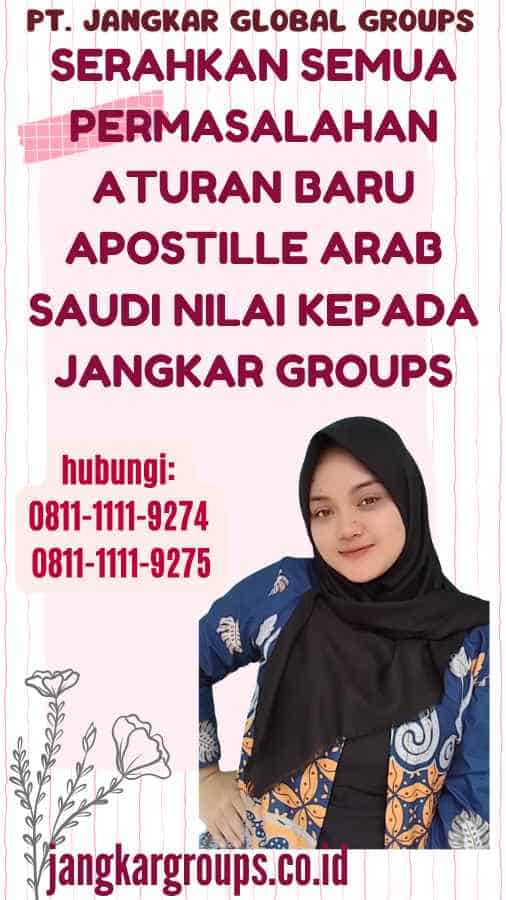 Serahkan semua permasalahan Aturan Baru Apostille Arab Saudi Nilai kepada Jangkar Groups