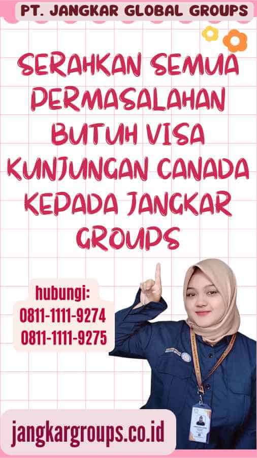 Serahkan semua permasalahan Butuh Visa Kunjungan Canada kepada Jangkar Groups