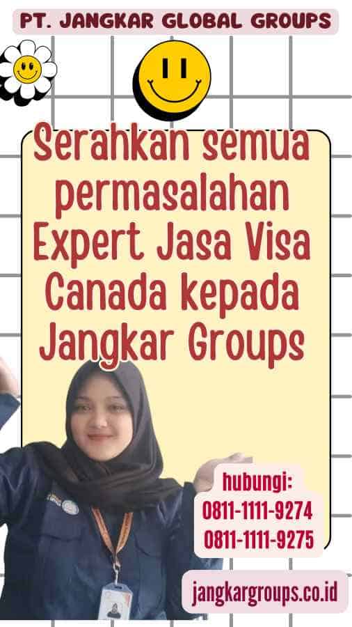 Serahkan semua permasalahan Expert Jasa Visa Canada kepada Jangkar Groups