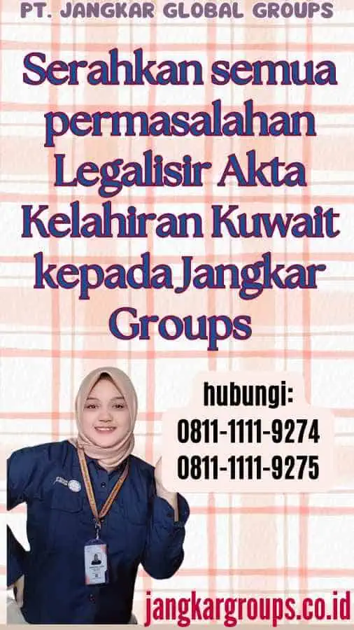 Serahkan semua permasalahan Legalisir Akta Kelahiran Kuwait kepada Jangkar Groups