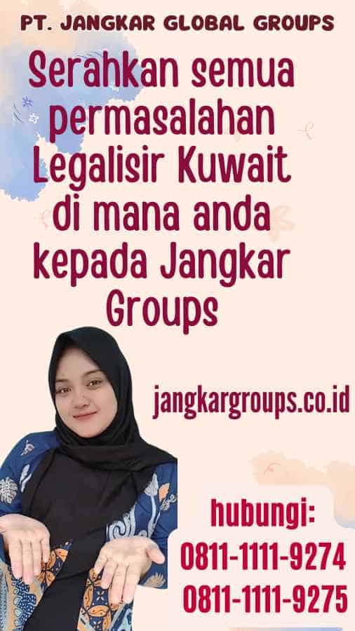 Serahkan semua permasalahan Legalisir Kuwait di mana anda kepada Jangkar Groups