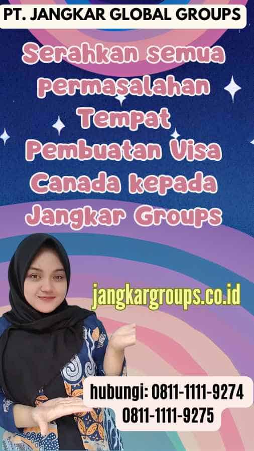 Serahkan semua permasalahan Tempat Pembuatan Visa Canada kepada Jangkar Groups