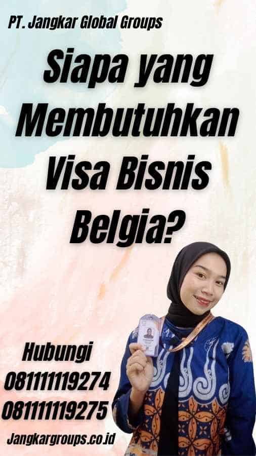 Siapa yang Membutuhkan Visa Bisnis Belgia?