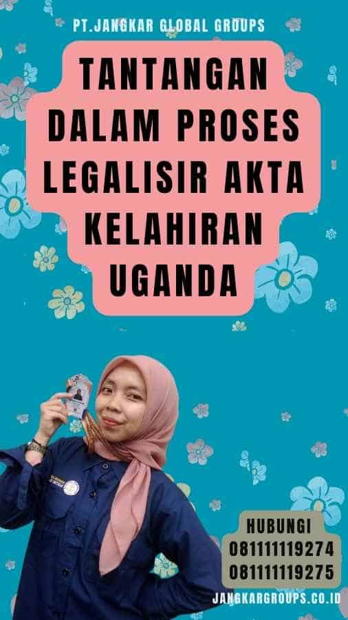 Tantangan dalam Proses legalisir Akta Kelahiran Uganda
