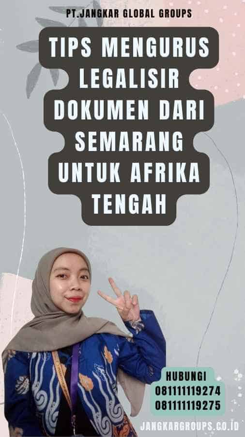 Tips Mengurus Legalisir Dokumen dari Semarang untuk Afrika Tengah