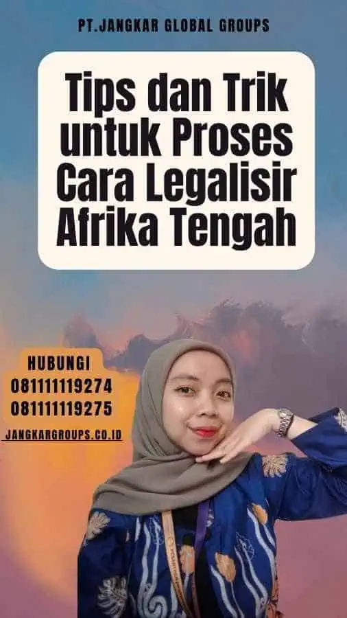 Tips dan Trik untuk Proses Cara Legalisir Afrika Tengah