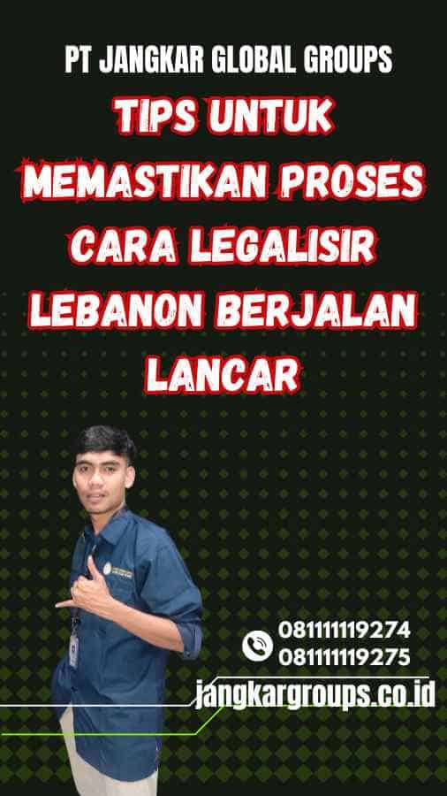 Tips untuk Memastikan Proses Cara Legalisir Lebanon Berjalan Lancar