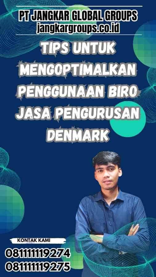 Tips untuk Mengoptimalkan Penggunaan Biro Jasa Pengurusan Denmark