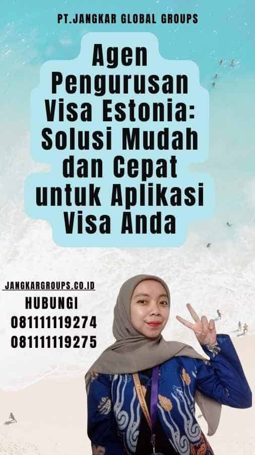 Agen Pengurusan Visa Estonia Solusi Mudah dan Cepat untuk Aplikasi Visa Anda