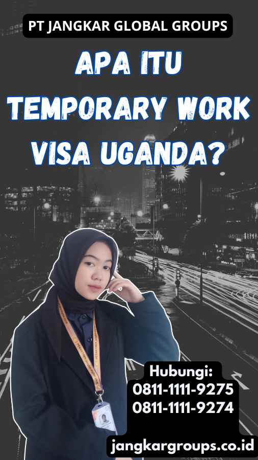 Apa Itu Temporary Work Visa Uganda