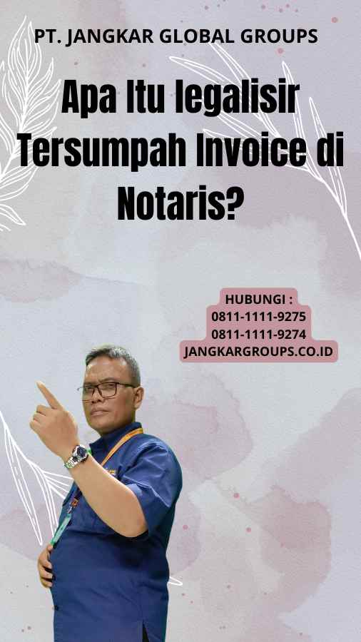 Apa Itu legalisir Tersumpah Invoice di Notaris