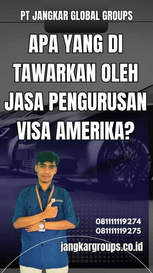 Apa yang Di Tawarkan oleh Jasa Pengurusan Visa Amerika?