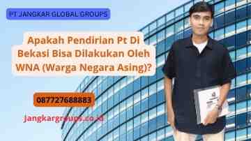 Apakah Pendirian Pt Di Bekasi Bisa Dilakukan Oleh WNA (Warga Negara Asing)?