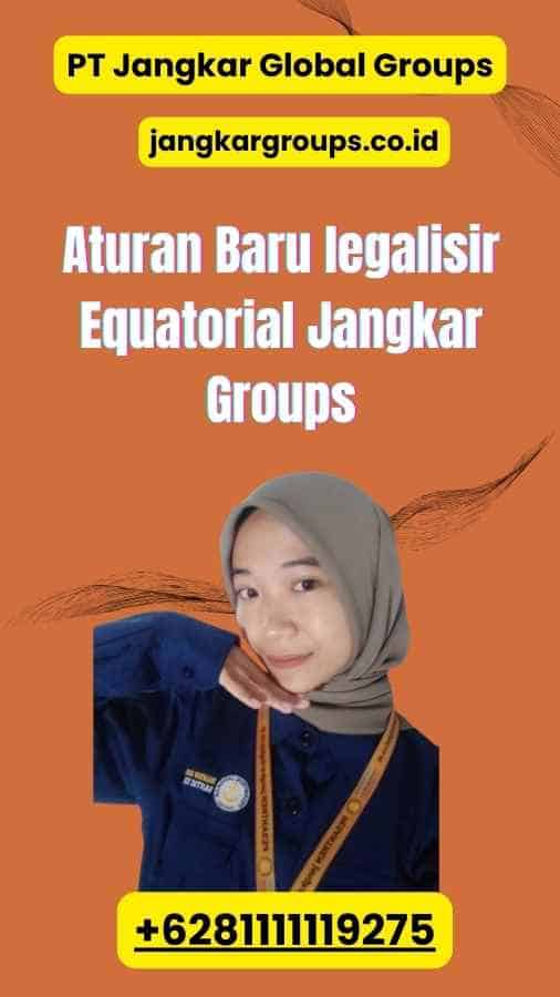 Aturan Baru legalisir Equatorial Jangkar Groups