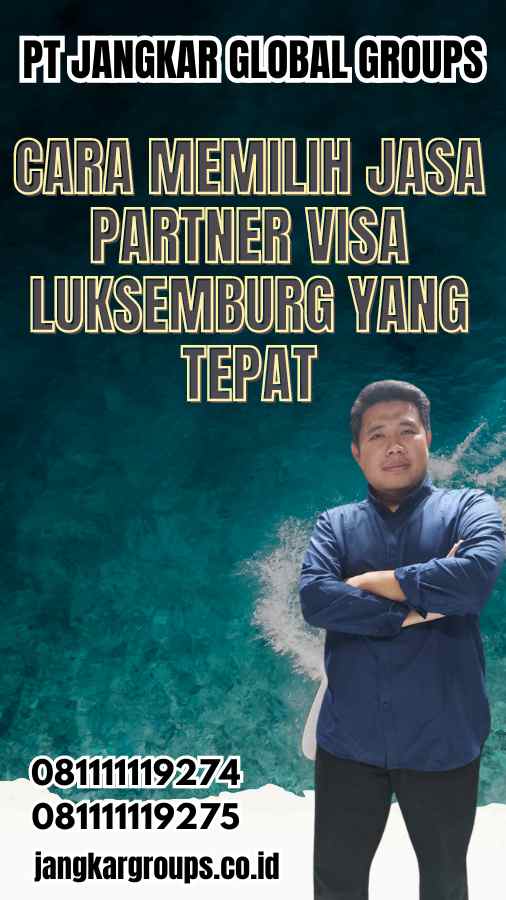 Cara Memilih Jasa Partner Visa Luksemburg yang Tepat