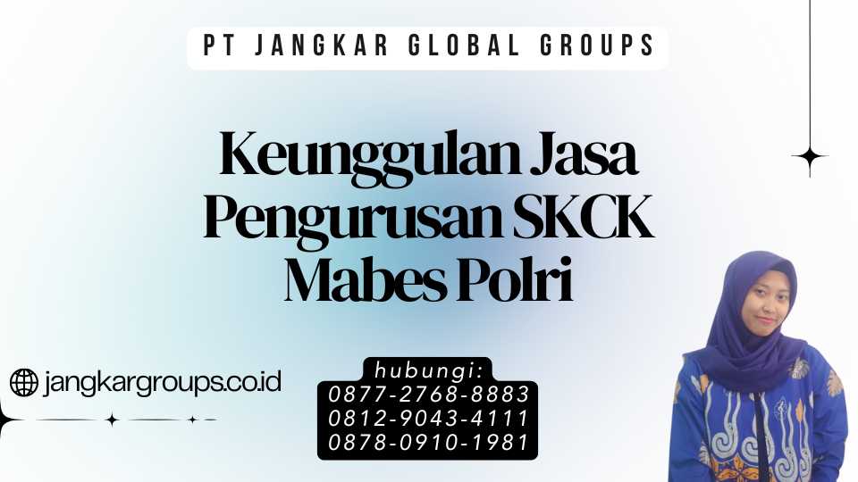 Keunggulan Jasa Pengurusan SKCK Mabes Polri