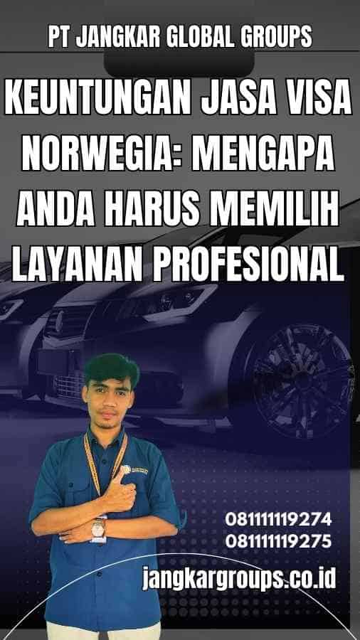 Keuntungan Jasa Visa Norwegia: Mengapa Anda Harus Memilih Layanan Profesional