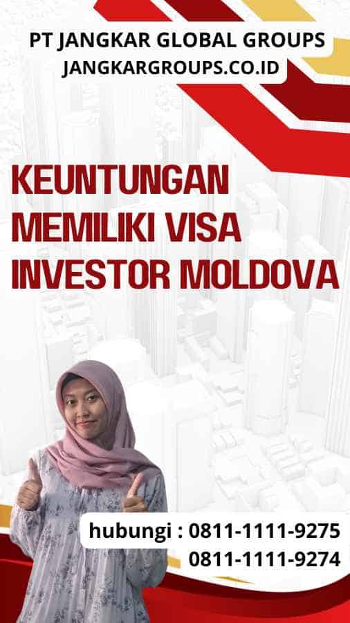 Keuntungan Memiliki Visa Investor Moldova