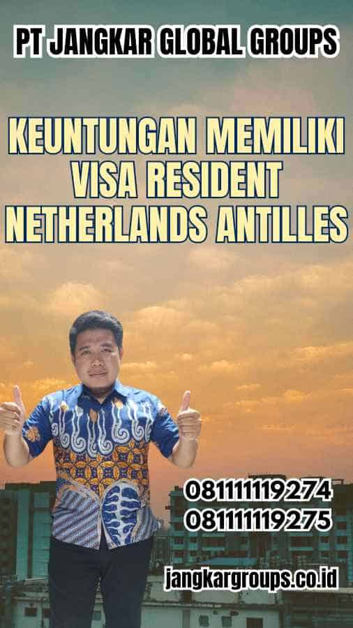 Keuntungan Memiliki Visa Resident Netherlands Antilles