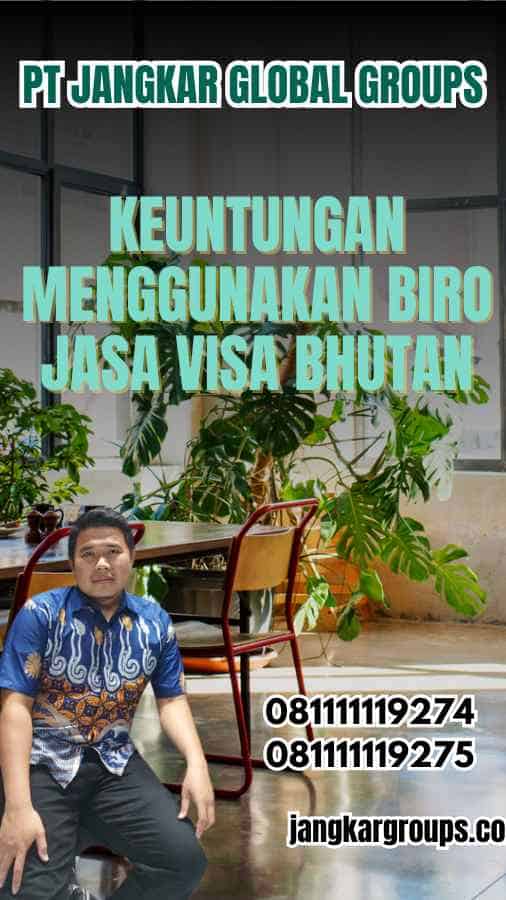 Keuntungan Menggunakan Biro Jasa Visa Bhutan