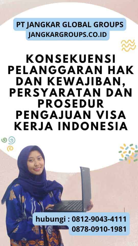 Konsekuensi Pelanggaran Hak dan Kewajiban, Persyaratan dan Prosedur Pengajuan Visa Kerja Indonesia