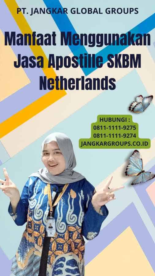 Manfaat Menggunakan Jasa Apostille SKBM Netherlands