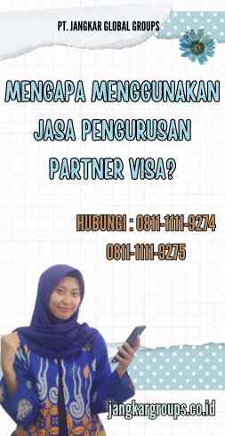 Mengapa Menggunakan Jasa Pengurusan Partner Visa