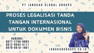 Proses Legalisasi Tanda Tangan Internasional Untuk Dokumen Bisnis