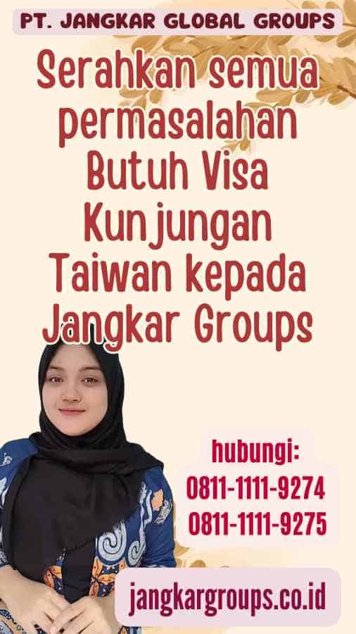 Serahkan semua permasalahan Butuh Visa Kunjungan Taiwan kepada Jangkar Groups