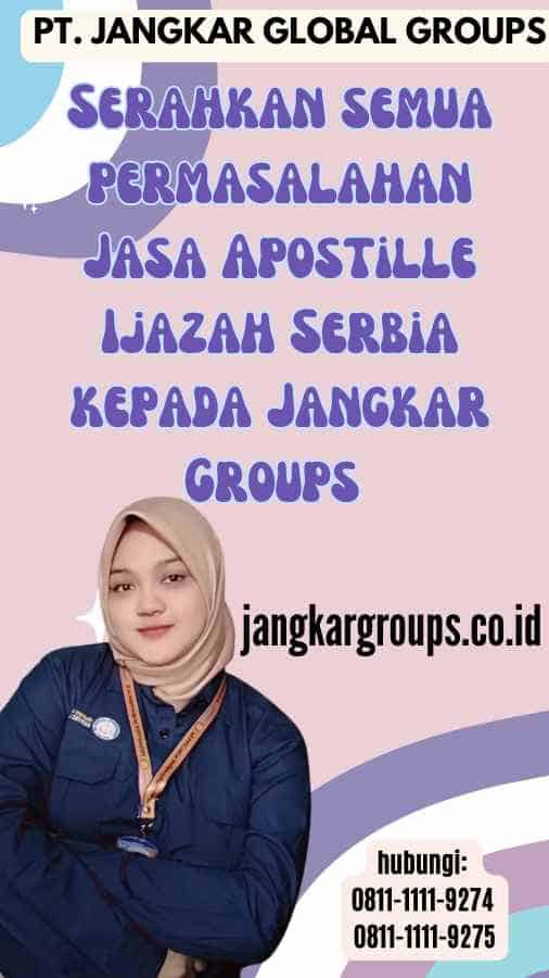 Serahkan semua permasalahan Jasa Apostille Ijazah Serbia kepada Jangkar Groups