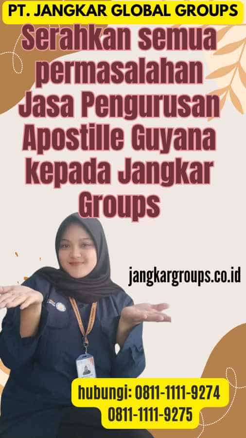 Serahkan semua permasalahan Jasa Pengurusan Apostille Guyana kepada Jangkar Groups