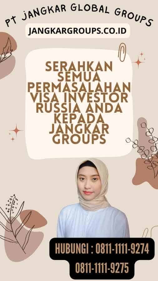 Serahkan semua permasalahan Visa Investor Russia anda kepada Jangkar Groups