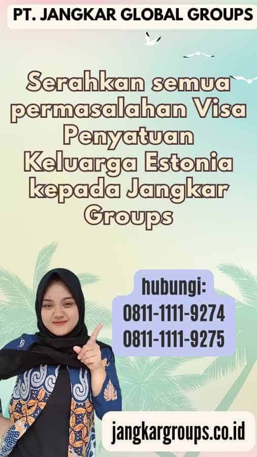 Serahkan semua permasalahan Visa Penyatuan Keluarga Estonia kepada Jangkar Groups