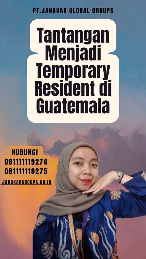 Tantangan Menjadi Temporary Resident di Guatemala