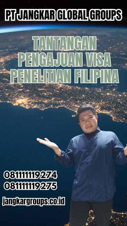 Tantangan Pengajuan Visa Penelitian Filipina