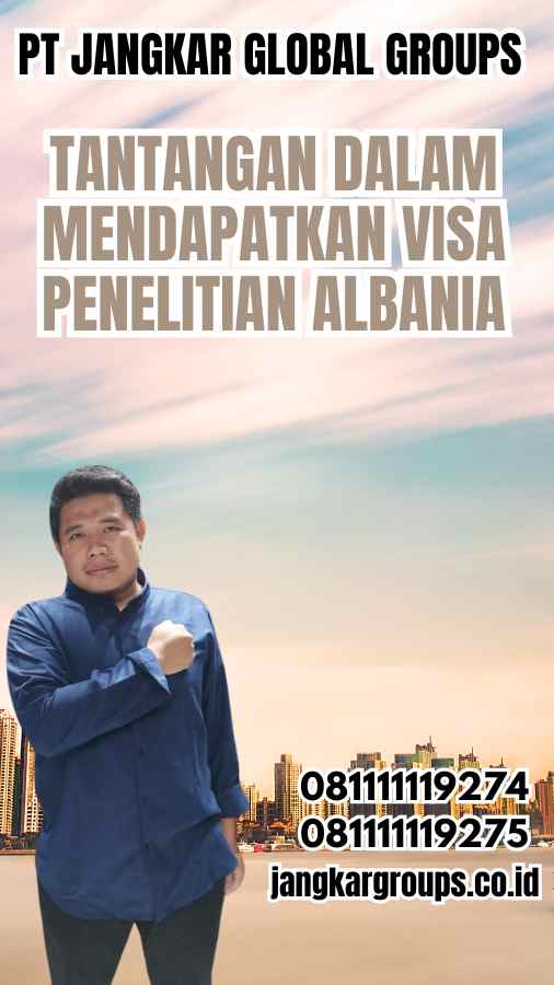 Tantangan dalam Mendapatkan Visa Penelitian Albania