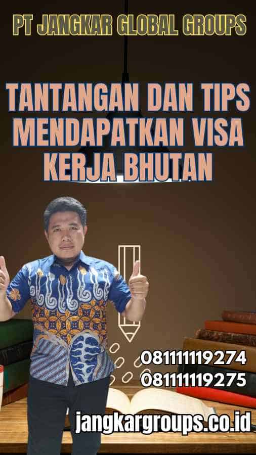 Tantangan dan Tips Mendapatkan Visa Kerja Bhutan